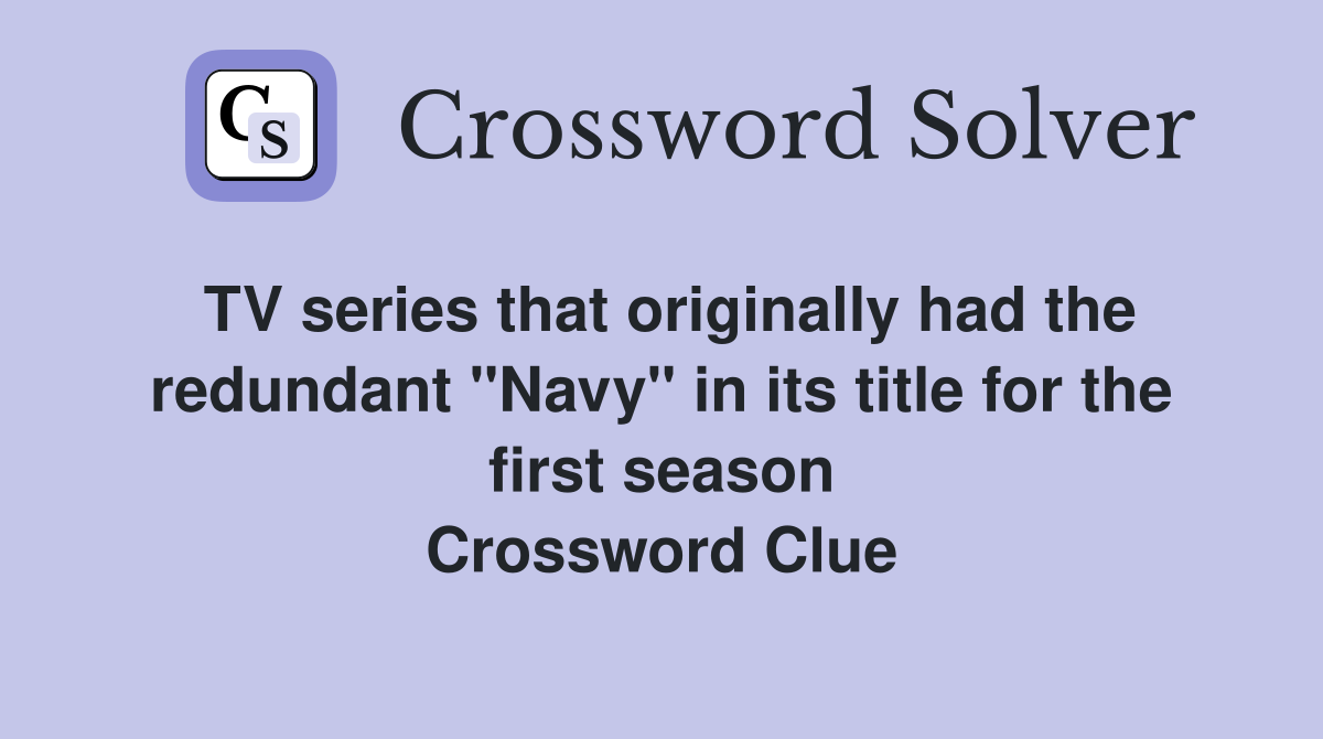 TV series that originally had the redundant "Navy" in its title for the first season Crossword Clue