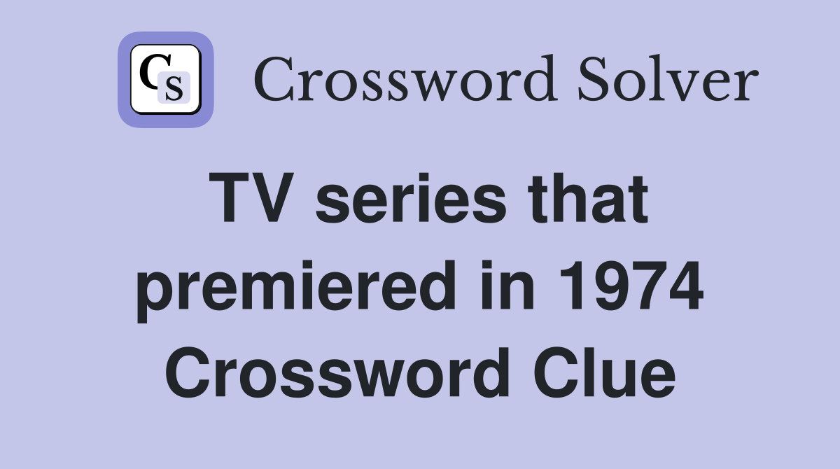 TV series that premiered in 1974 Crossword Clue