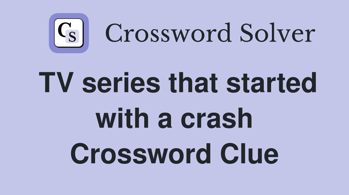 TV series that started with a crash Crossword Clue