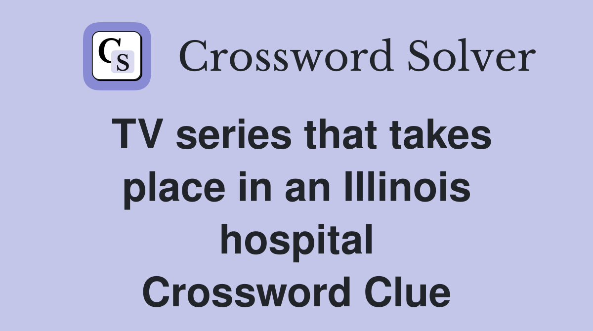 TV series that takes place in an Illinois hospital Crossword Clue