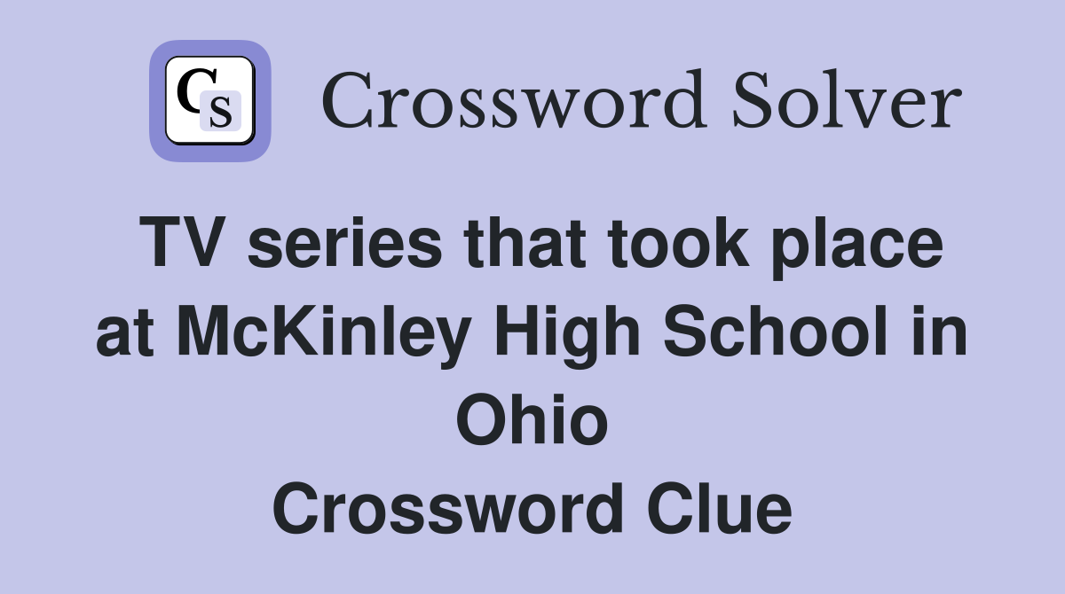 TV series that took place at McKinley High School in Ohio Crossword Clue