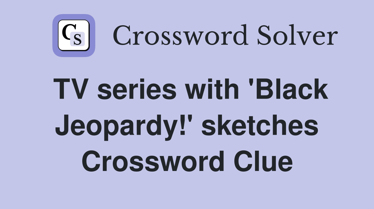 TV series with 'Black Jeopardy!' sketches Crossword Clue