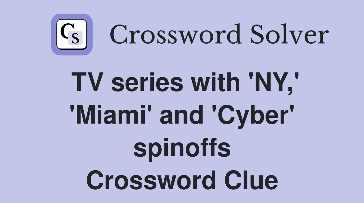 TV series with 'NY,' 'Miami' and 'Cyber' spinoffs Crossword Clue