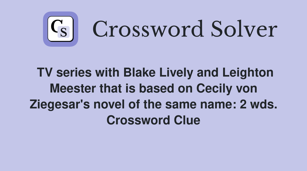 TV series with Blake Lively and Leighton Meester that is based on Cecily von Ziegesar's novel of the same name: 2 wds. Crossword Clue