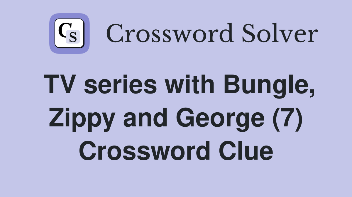 TV series with Bungle, Zippy and George (7) Crossword Clue