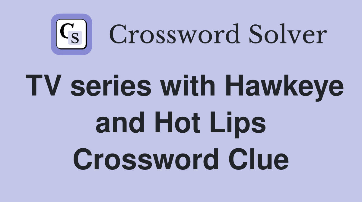 TV series with Hawkeye and Hot Lips Crossword Clue