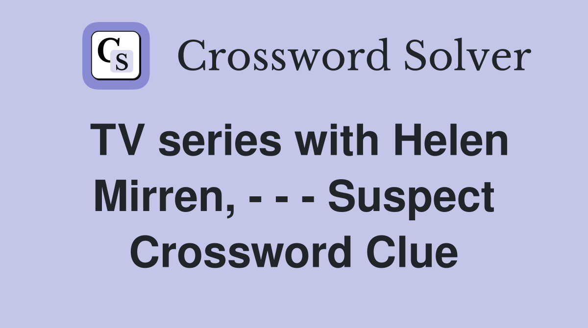 TV series with Helen Mirren, - - - Suspect Crossword Clue