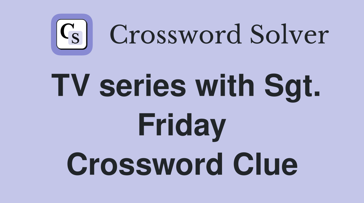 TV series with Sgt. Friday Crossword Clue