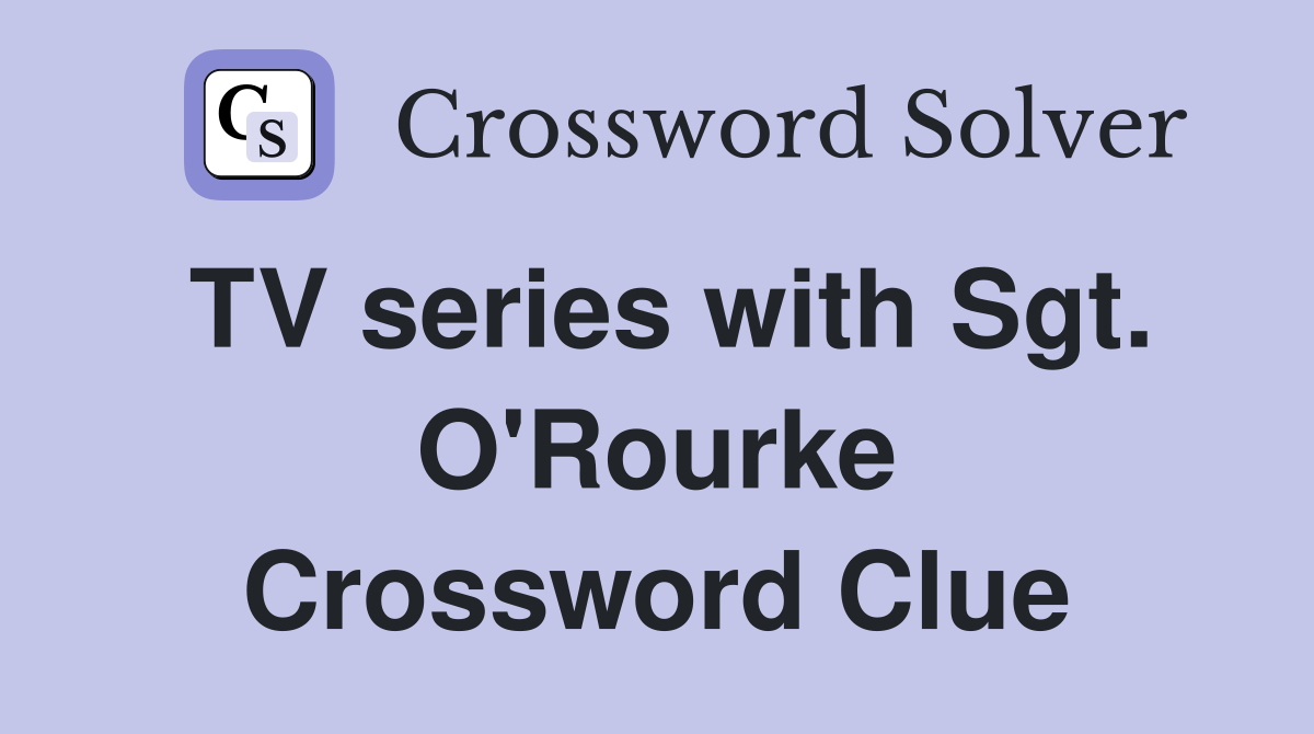 TV series with Sgt. O'Rourke Crossword Clue