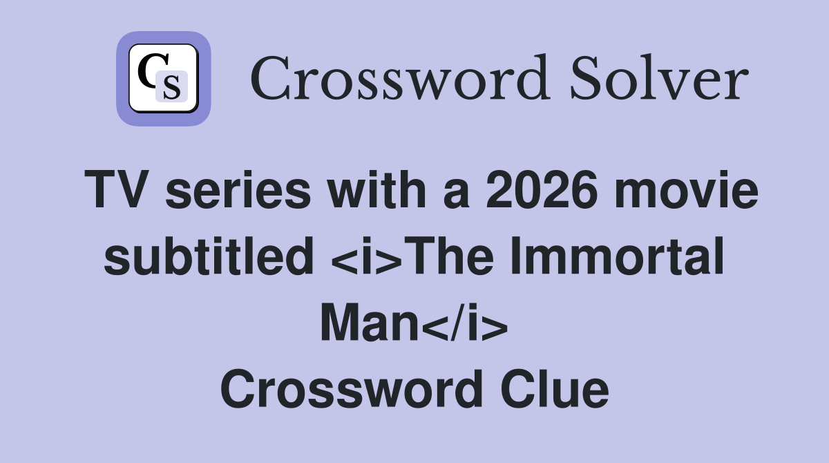 TV series with a 2026 movie subtitled <i>The Immortal Man</i> Crossword Clue