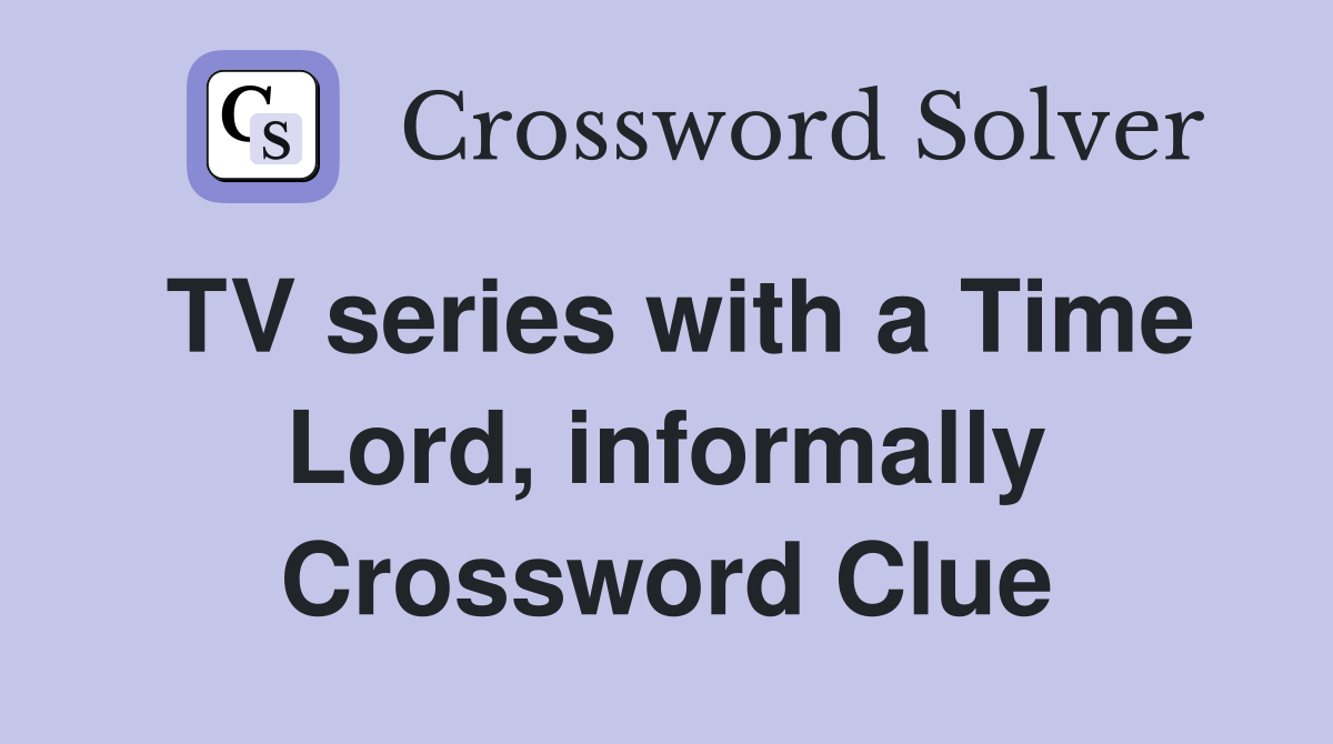 TV series with a Time Lord, informally Crossword Clue