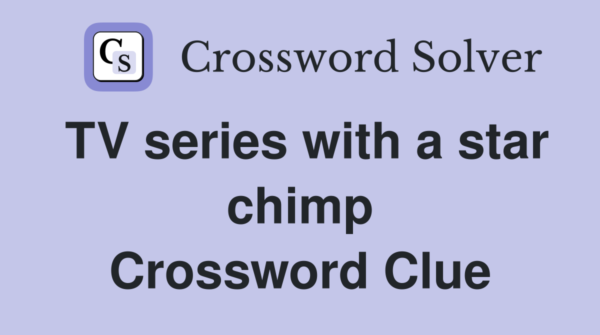 TV series with a star chimp Crossword Clue