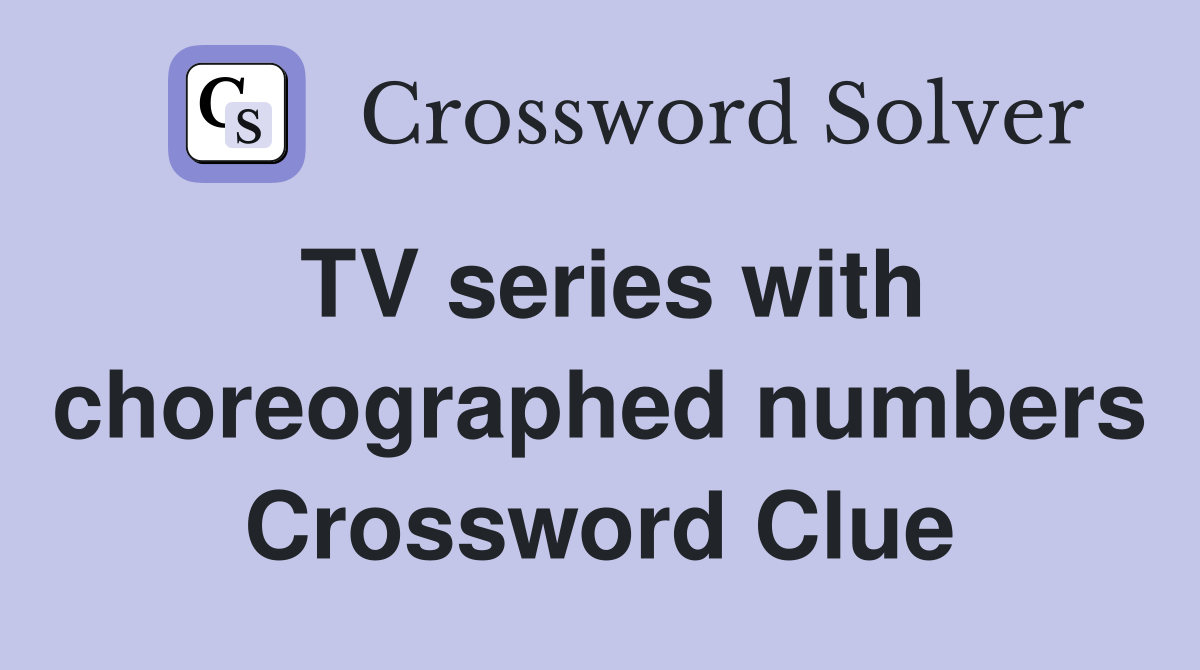 TV series with choreographed numbers Crossword Clue