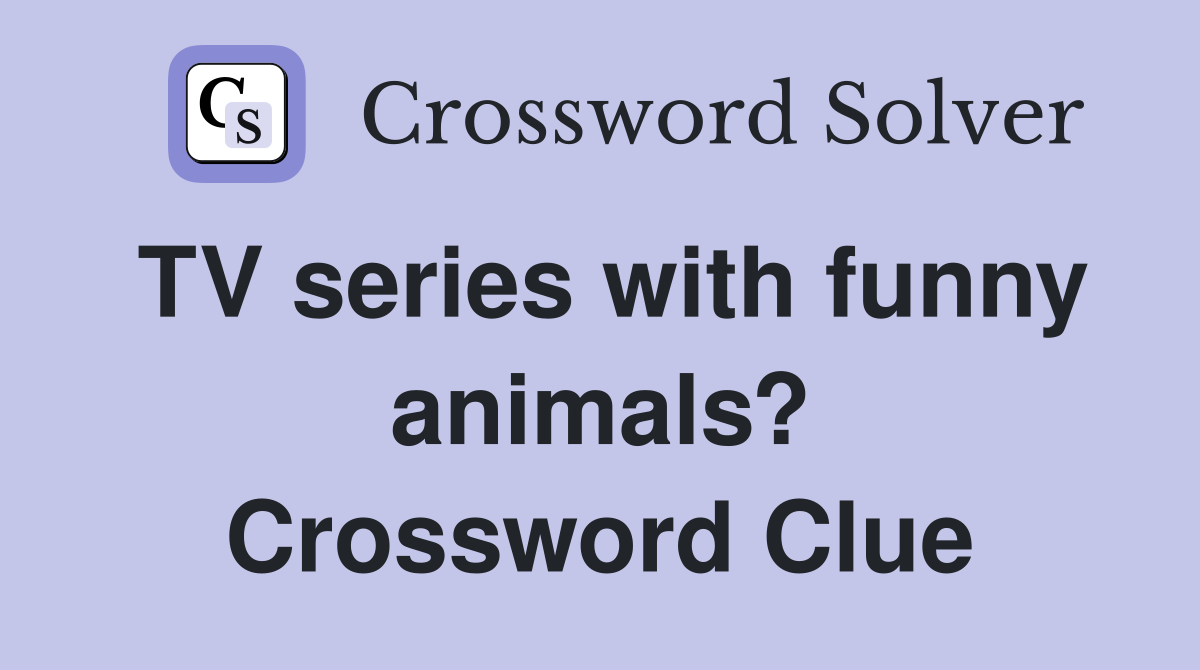 TV series with funny animals? Crossword Clue