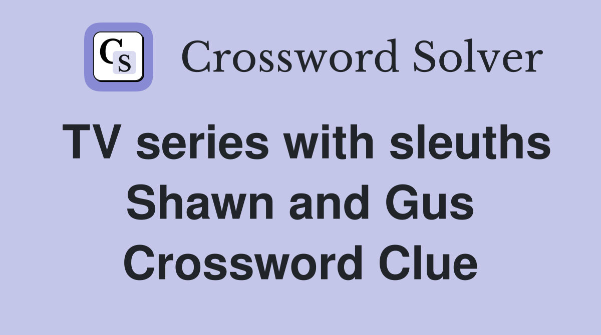 TV series with sleuths Shawn and Gus Crossword Clue