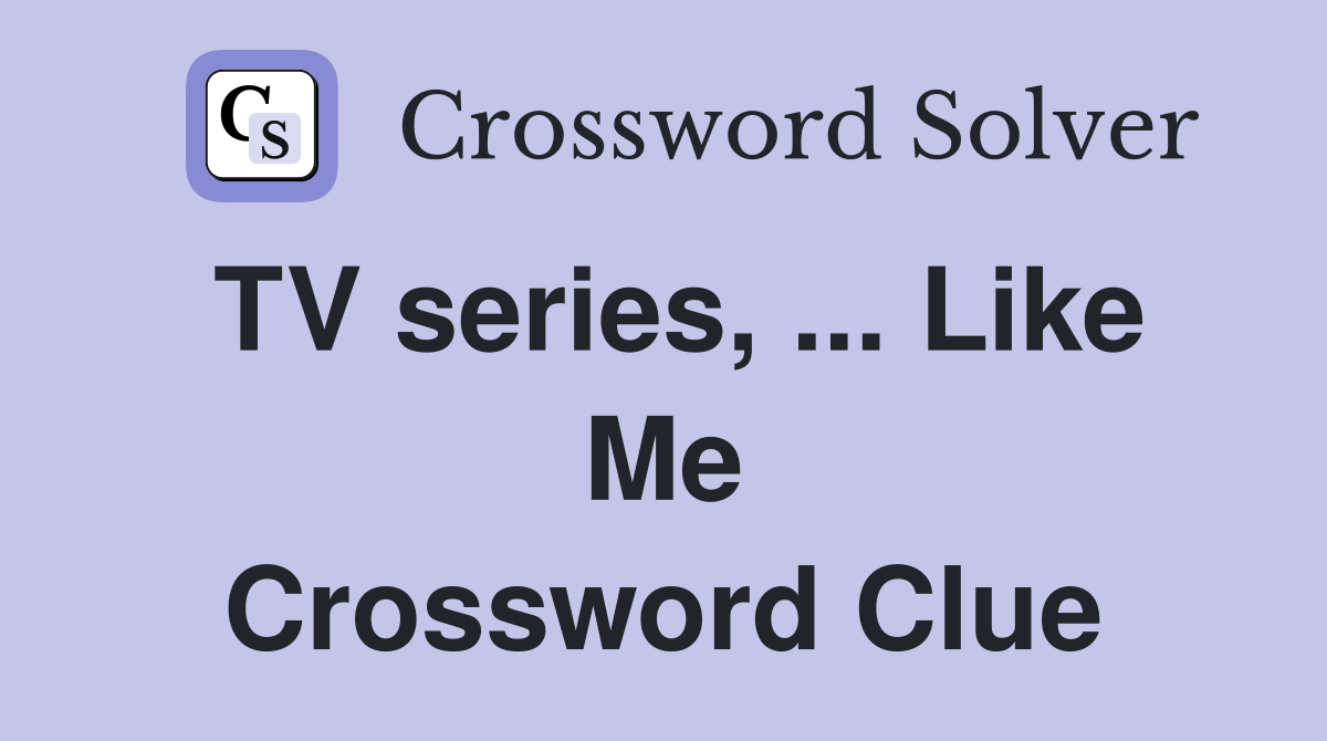 TV series, ... Like Me Crossword Clue