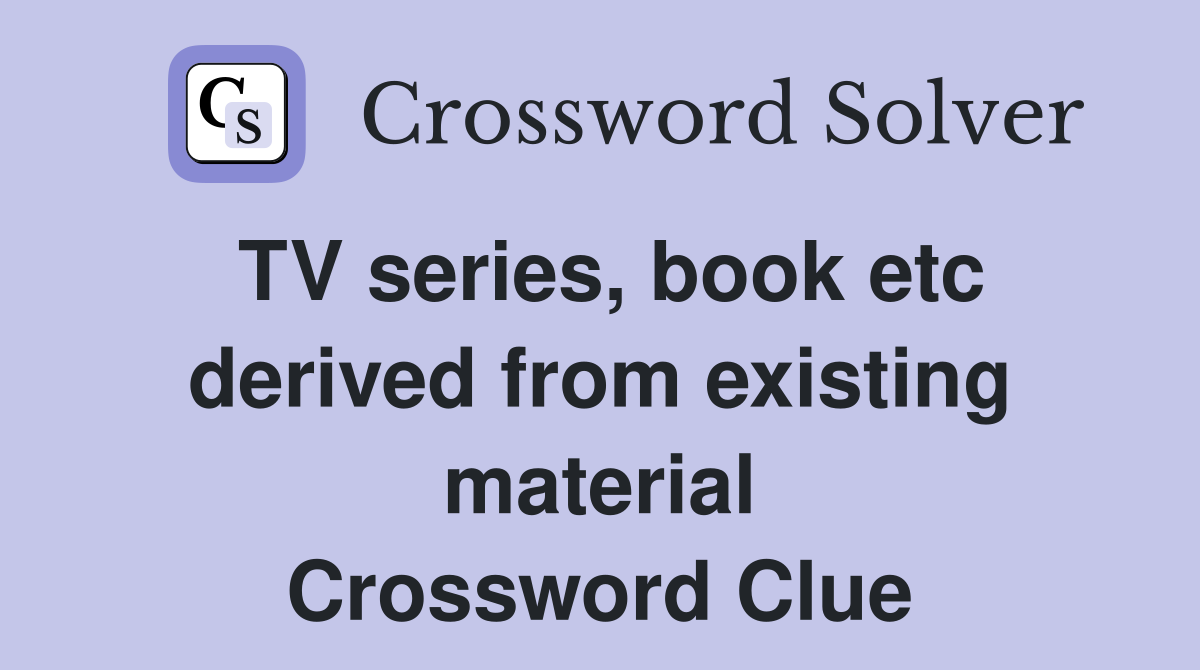 TV series, book etc derived from existing material Crossword Clue