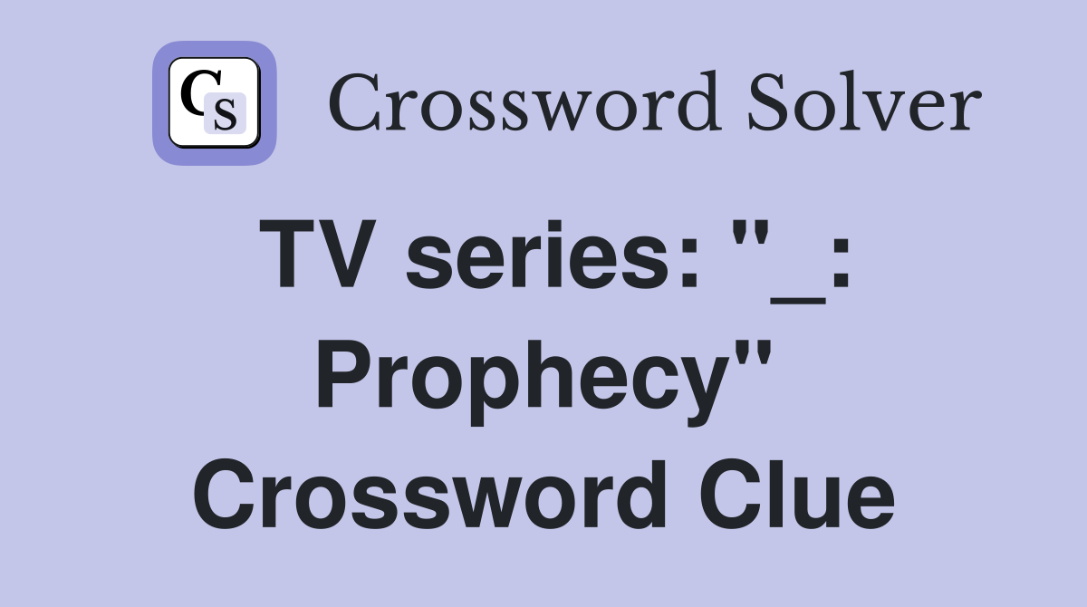 TV series: "_: Prophecy" Crossword Clue