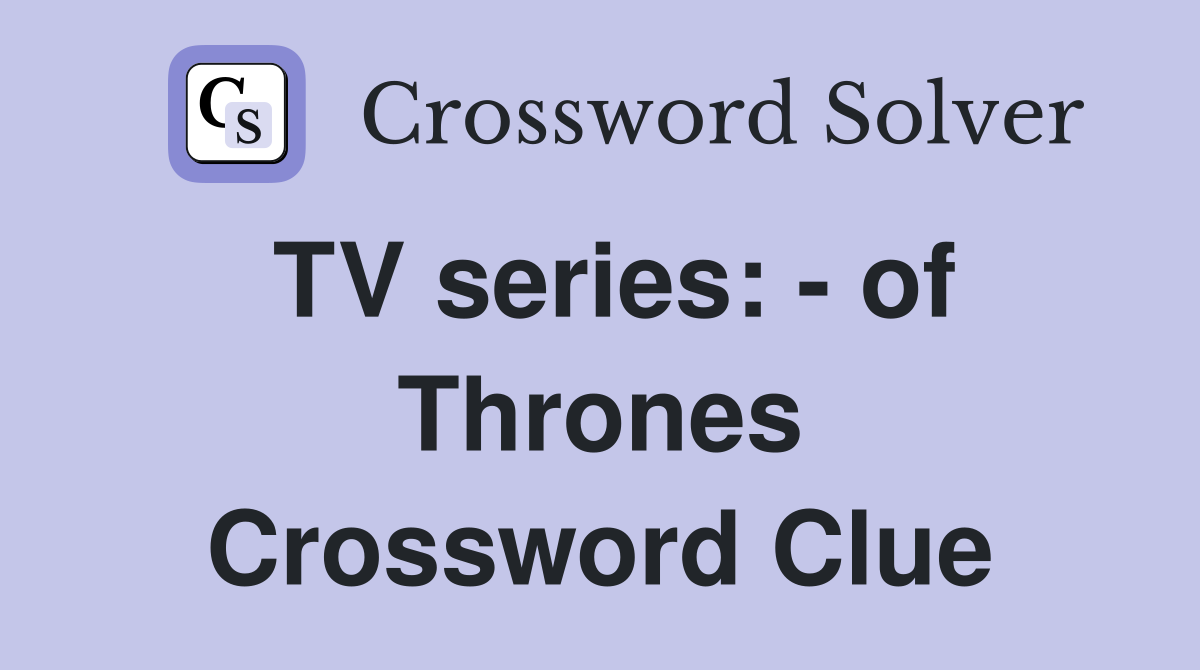 TV series: - of Thrones Crossword Clue