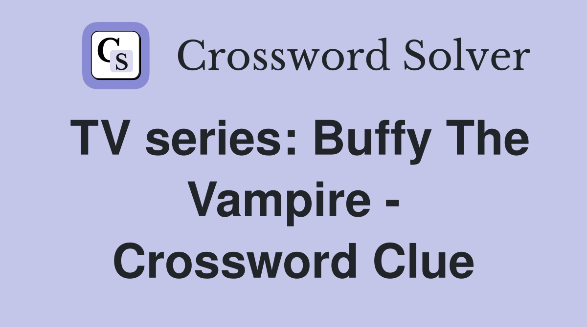 TV series: Buffy The Vampire - Crossword Clue