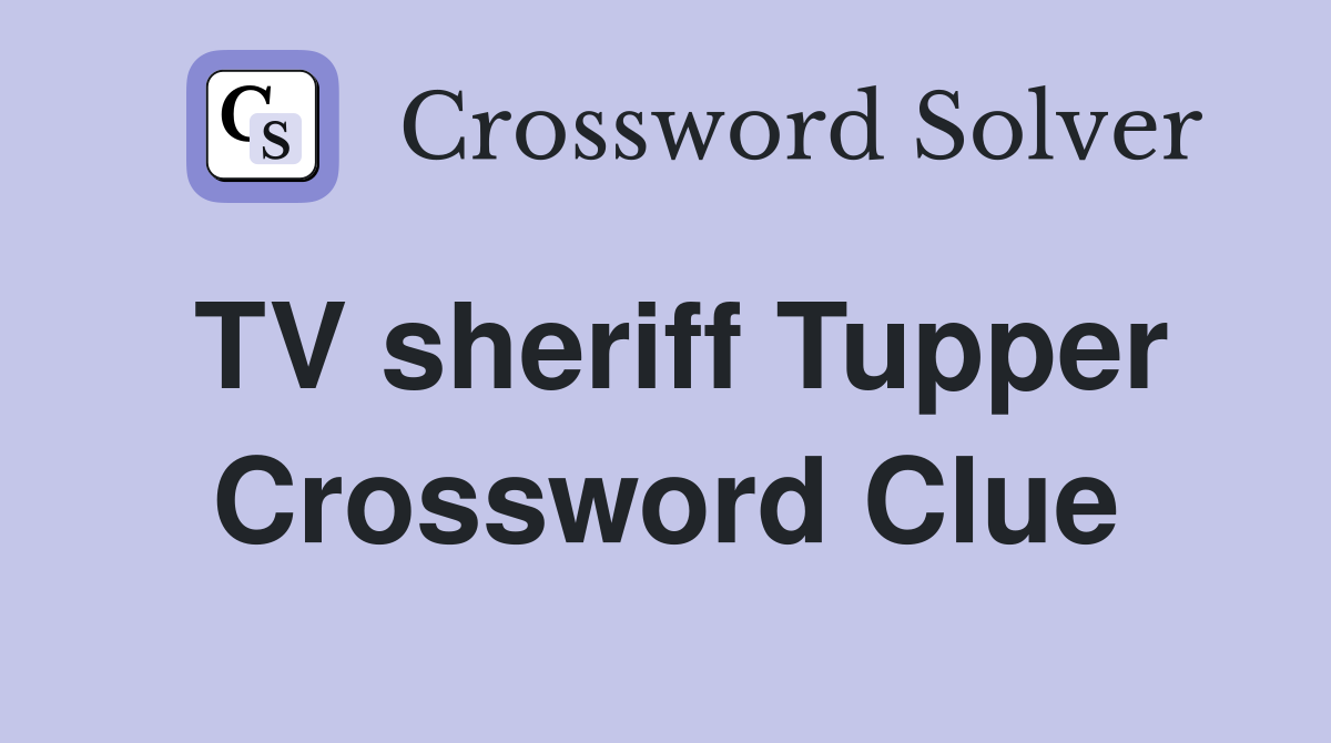 TV sheriff Tupper Crossword Clue
