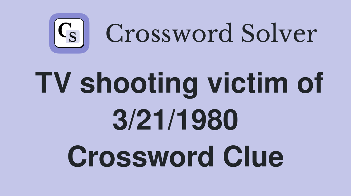 TV shooting victim of 3/21/1980 Crossword Clue