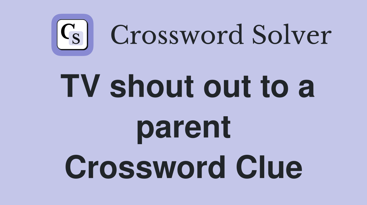 TV shout out to a parent Crossword Clue