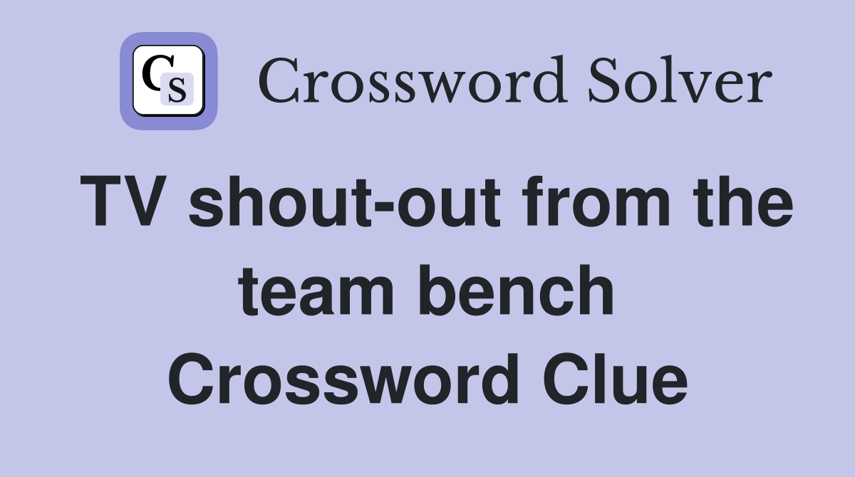 TV shout-out from the team bench Crossword Clue