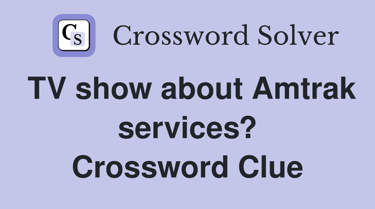 TV show about Amtrak services? Crossword Clue
