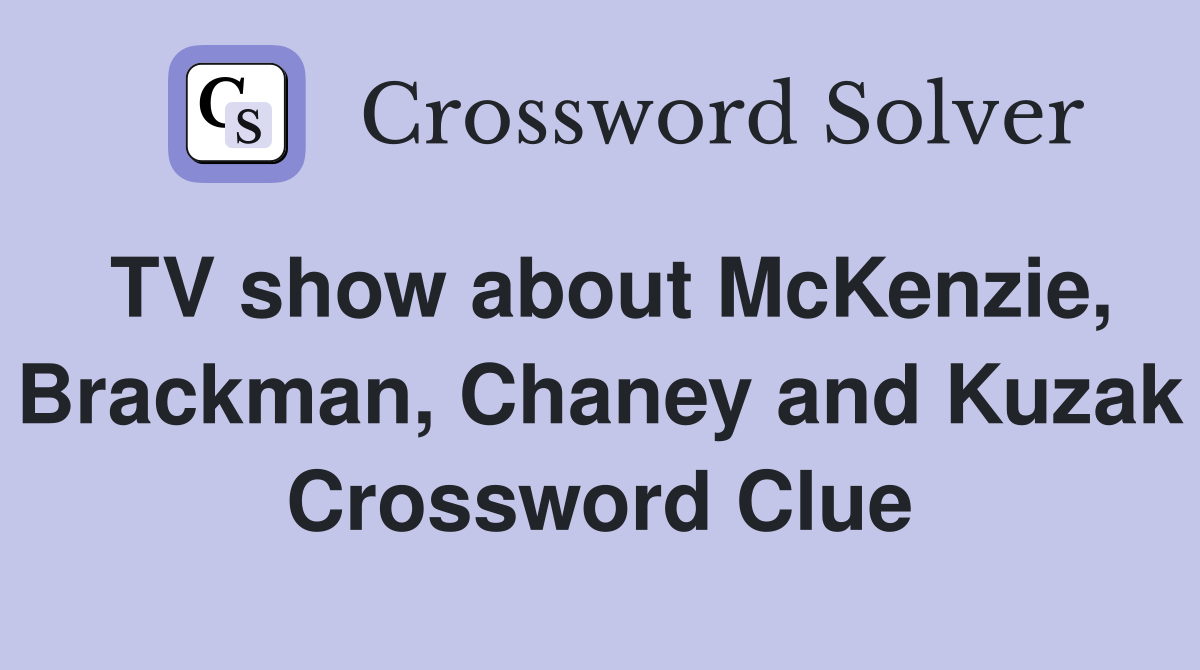 TV show about McKenzie, Brackman, Chaney and Kuzak Crossword Clue