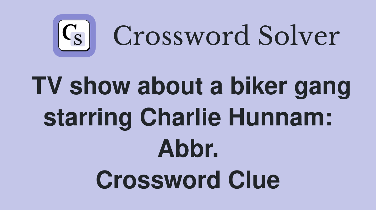 TV show about a biker gang starring Charlie Hunnam: Abbr. Crossword Clue