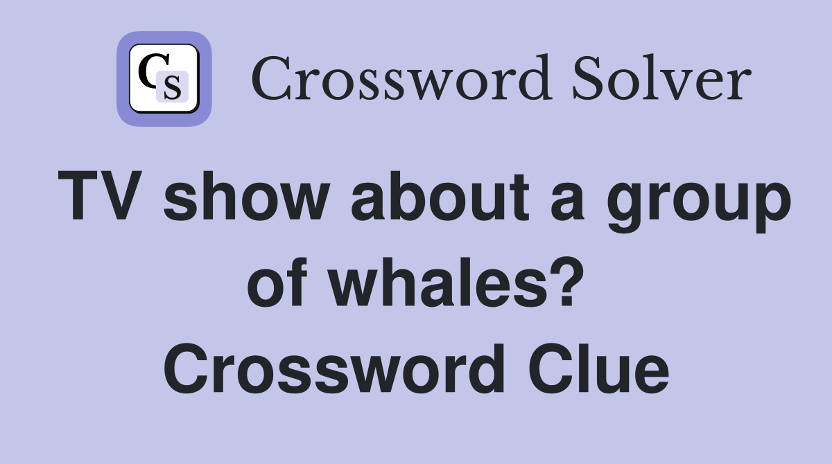 TV show about a group of whales? Crossword Clue