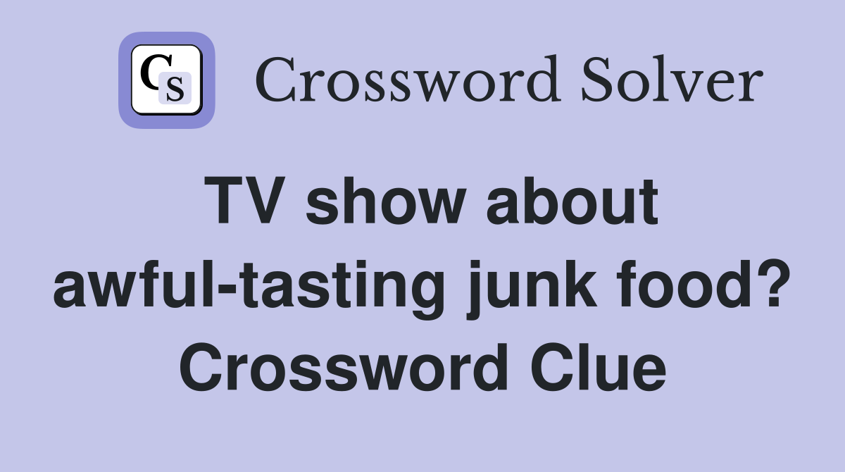 TV show about awful-tasting junk food? Crossword Clue