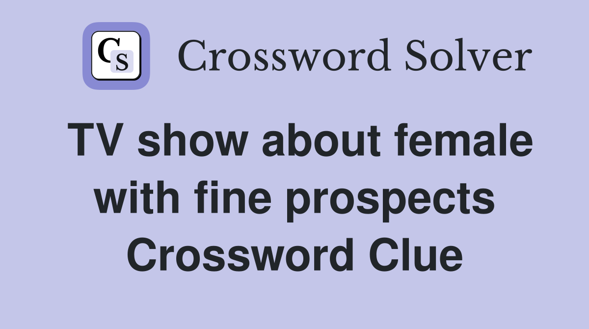 TV show about female with fine prospects Crossword Clue