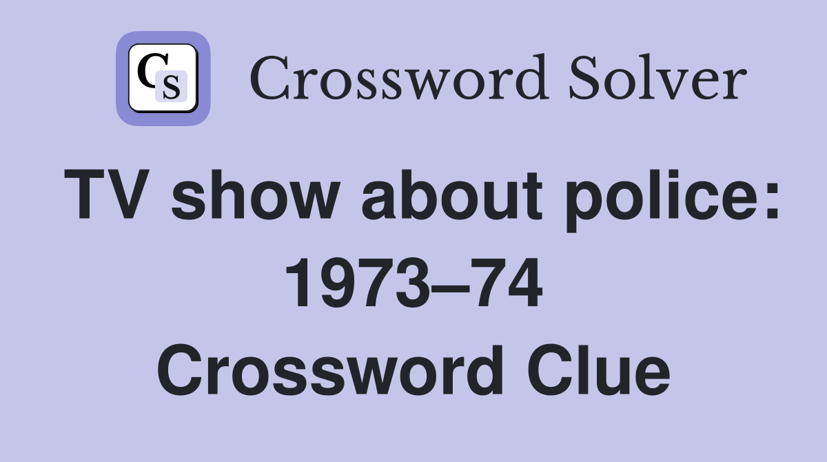 TV show about police: 1973–74 Crossword Clue
