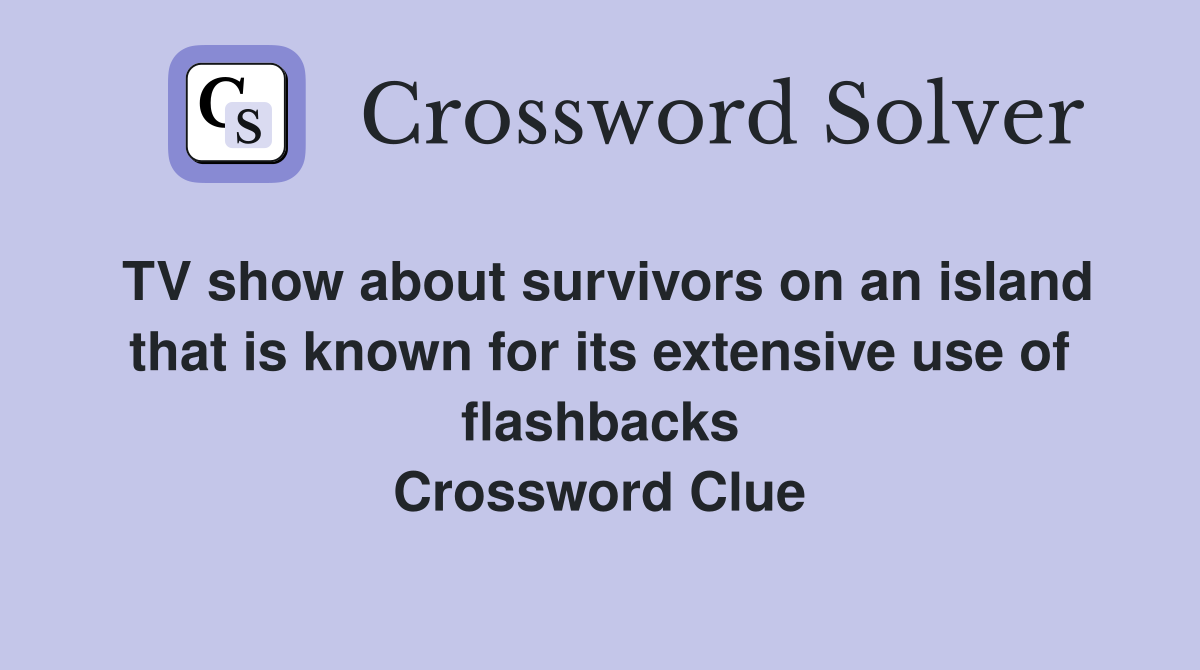 TV show about survivors on an island that is known for its extensive use of flashbacks Crossword Clue