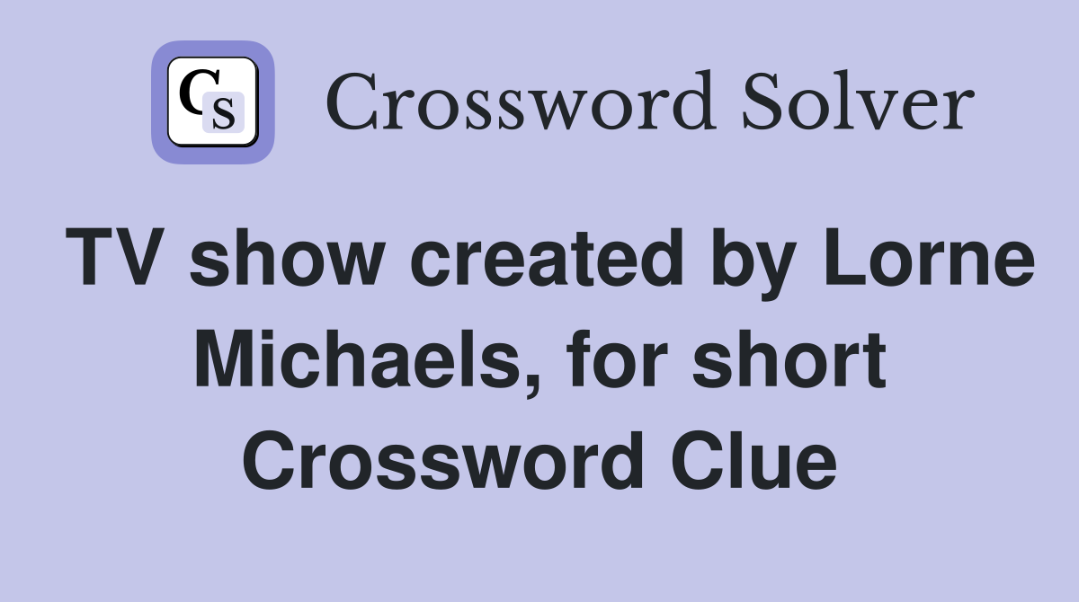 TV show created by Lorne Michaels, for short Crossword Clue