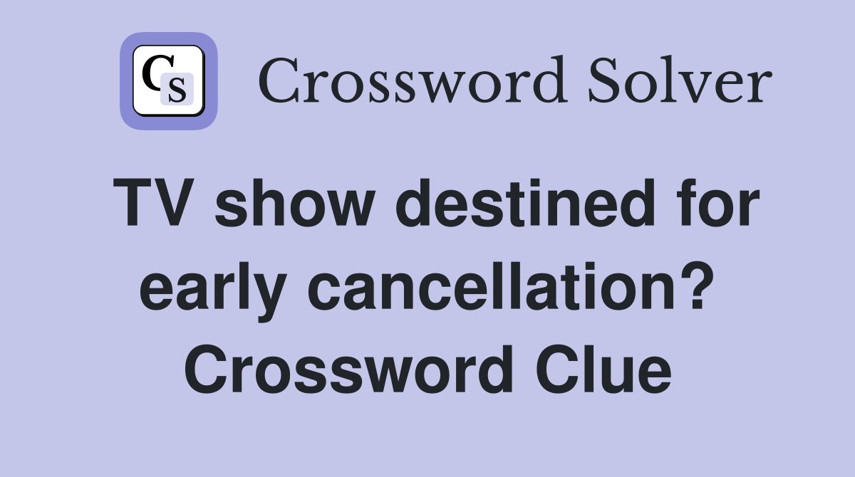 TV show destined for early cancellation? Crossword Clue