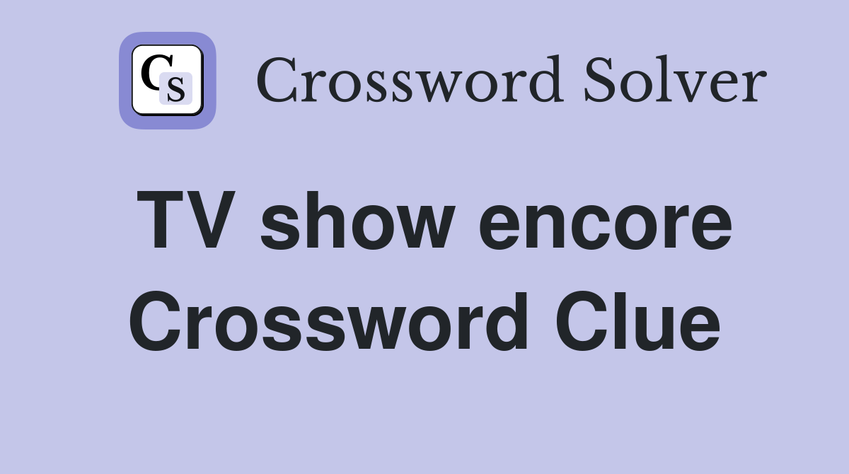 TV show encore Crossword Clue