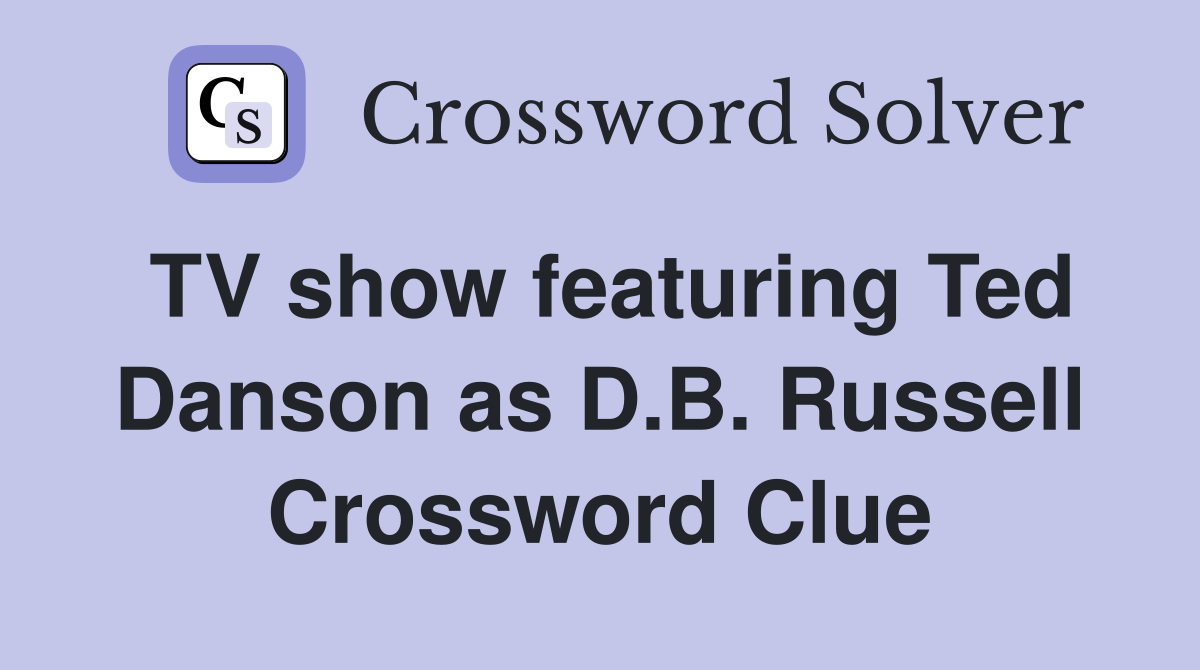 TV show featuring Ted Danson as D.B. Russell Crossword Clue