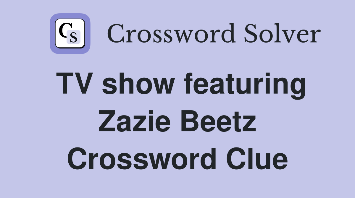 TV show featuring Zazie Beetz - Crossword Clue Answers - Crossword Solver