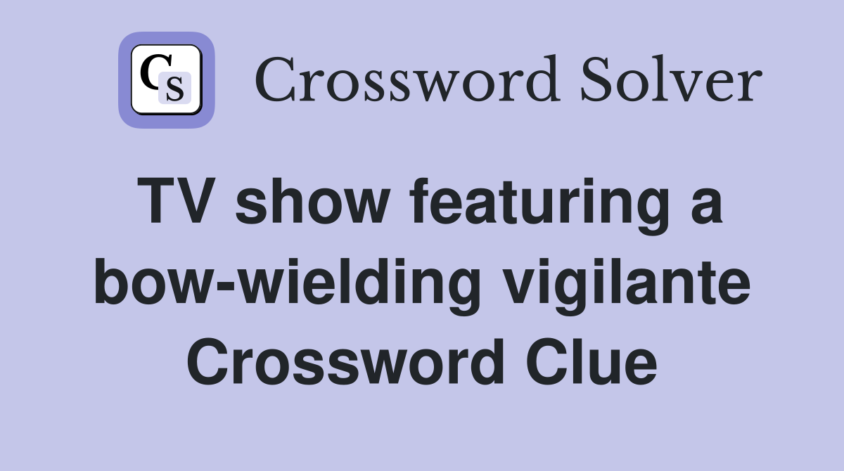 TV show featuring a bow-wielding vigilante Crossword Clue