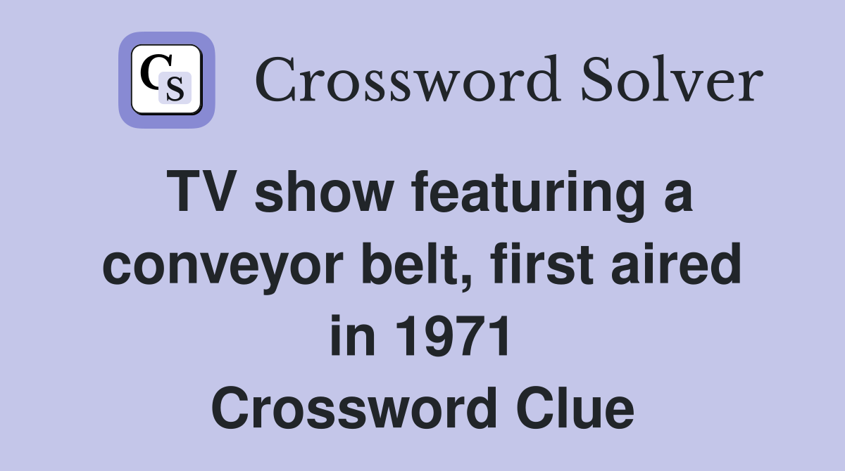TV show featuring a conveyor belt, first aired in 1971 Crossword Clue