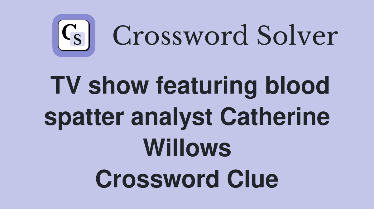 TV show featuring blood spatter analyst Catherine Willows Crossword Clue
