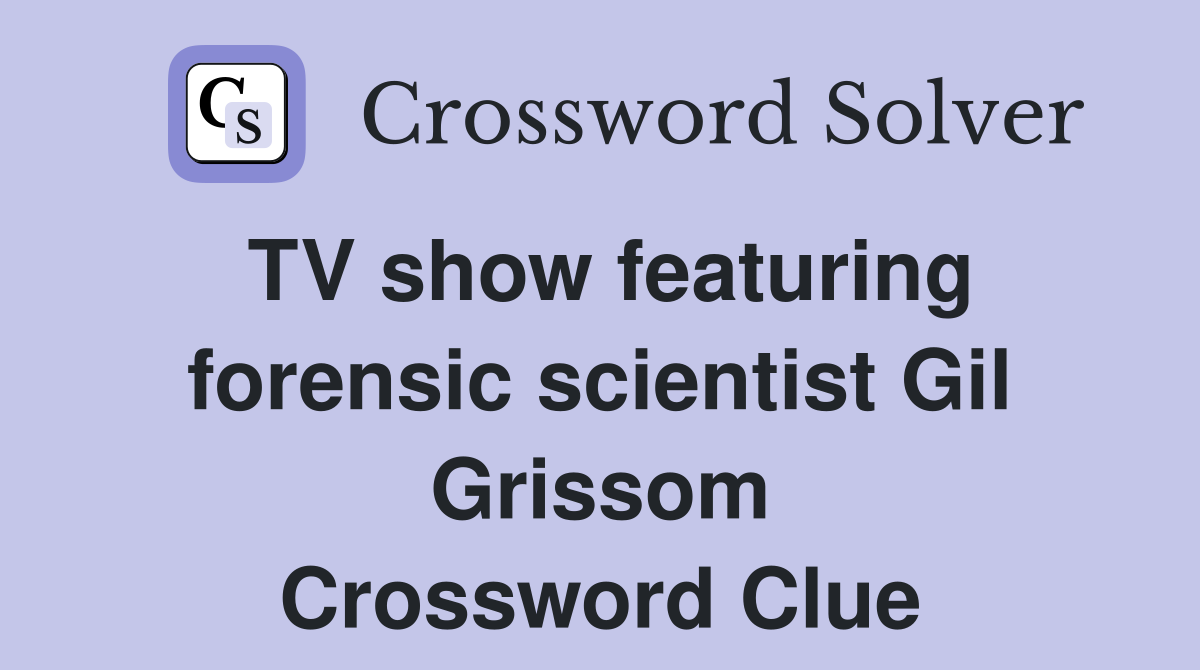 TV show featuring forensic scientist Gil Grissom Crossword Clue