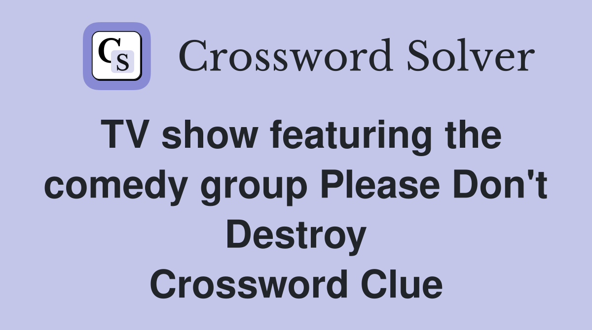 TV show featuring the comedy group Please Don't Destroy Crossword Clue