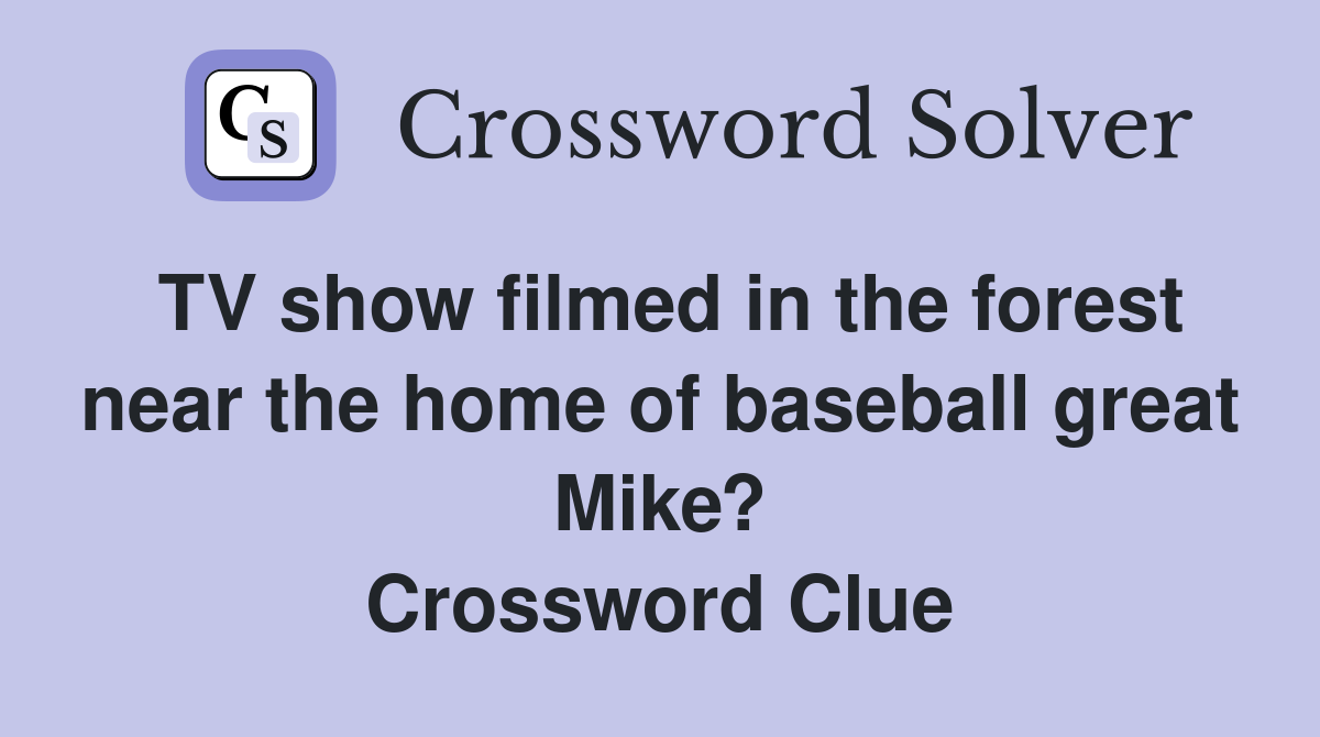 TV show filmed in the forest near the home of baseball great Mike? Crossword Clue