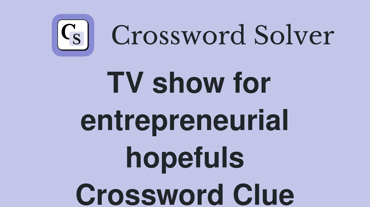 TV show for entrepreneurial hopefuls Crossword Clue