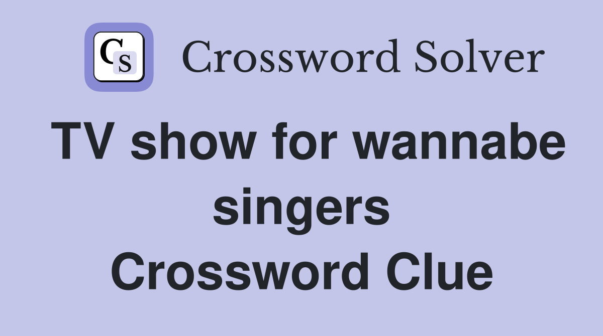 TV show for wannabe singers Crossword Clue