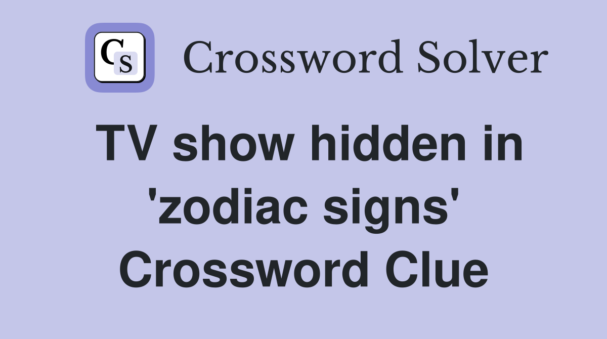 TV show hidden in 'zodiac signs' Crossword Clue